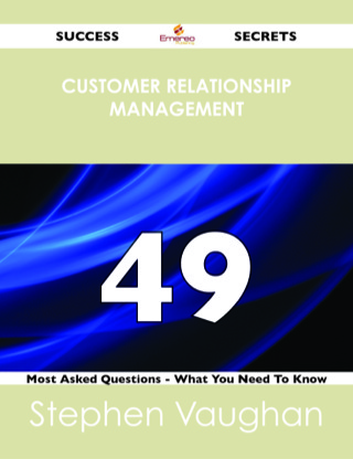 Cover image: Customer Relationship Management 49 Success Secrets - 49 Most Asked Questions On Customer Relationship Management - What You Need To Know 9781488524172