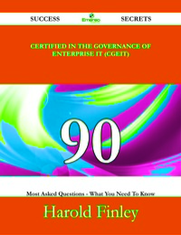 صورة الغلاف: Certified in the Governance of Enterprise IT (CGEIT) 90 Success Secrets - 90 Most Asked Questions On Certified in the Governance of Enterprise IT (CGEIT) - What You Need To Know 9781488524288