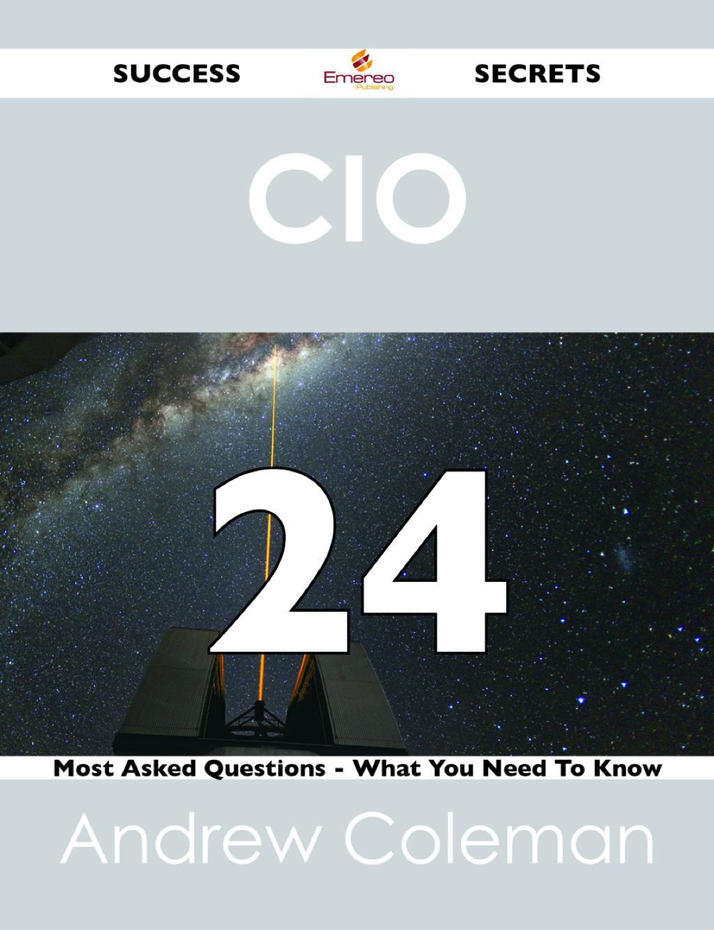 CIO  24 Success Secrets – 24 Most Asked Questions On CIO  – What You Need To Know
