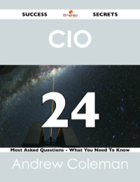 صورة الغلاف: CIO  24 Success Secrets - 24 Most Asked Questions On CIO  - What You Need To Know 9781488524295