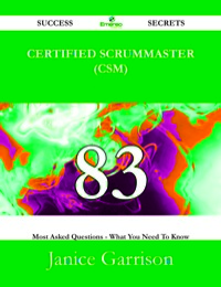 صورة الغلاف: Certified ScrumMaster (CSM) 83 Success Secrets - 83 Most Asked Questions On Certified ScrumMaster (CSM) - What You Need To Know 9781488524301