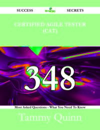 表紙画像: Certified Agile Tester (CAT) 348 Success Secrets - 348 Most Asked Questions On Certified Agile Tester (CAT) - What You Need To Know 9781488524387