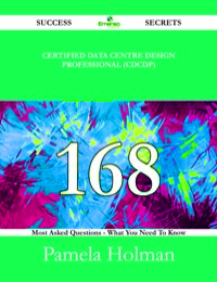 Cover image: Certified Data Centre Design Professional (CDCDP) 168 Success Secrets - 168 Most Asked Questions On Certified Data Centre Design Professional (CDCDP) - What You Need To Know 9781488524431