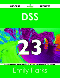 صورة الغلاف: DSS 23 Success Secrets - 23 Most Asked Questions On DSS - What You Need To Know 9781488524509