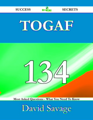 Cover image: TOGAF 134 Success Secrets - 134 Most Asked Questions On TOGAF - What You Need To Know 9781488524516