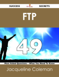 Cover image: FTP  49 Success Secrets - 49 Most Asked Questions On FTP  - What You Need To Know 9781488524554