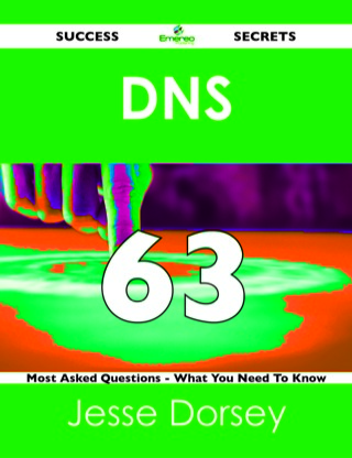 صورة الغلاف: DNS 63 Success Secrets - 63 Most Asked Questions On DNS - What You Need To Know 9781488524578