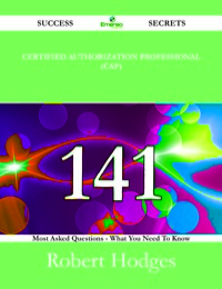 Cover image: Certified Authorization Professional (CAP)  141 Success Secrets - 141 Most Asked Questions On Certified Authorization Professional (CAP)  - What You Need To Know 9781488524585
