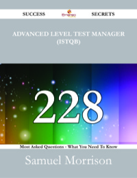 صورة الغلاف: Advanced Level Test Manager (ISTQB) 228 Success Secrets - 228 Most Asked Questions On Advanced Level Test Manager (ISTQB) - What You Need To Know 9781488524622
