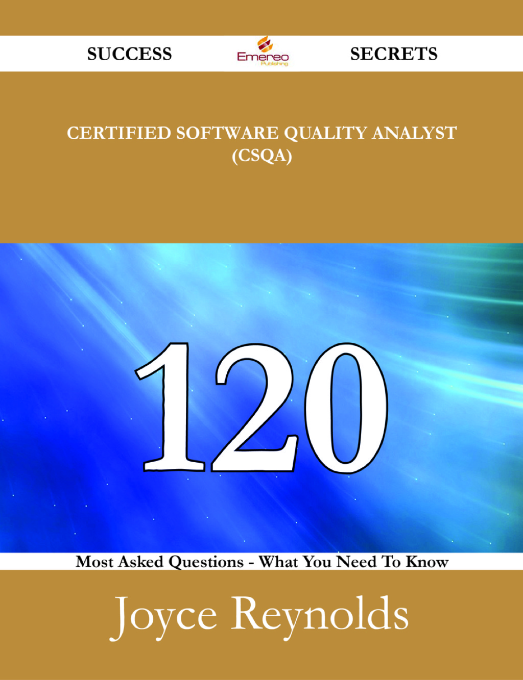 Certified Software Quality Analyst (CSQA) 120 Success Secrets - 120 Most Asked Questions On Certified Software Quality An (eBook) - Joyce Reynolds,