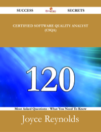 Cover image: Certified Software Quality Analyst (CSQA) 120 Success Secrets - 120 Most Asked Questions On Certified Software Quality Analyst (CSQA) - What You Need To Know 9781488524646