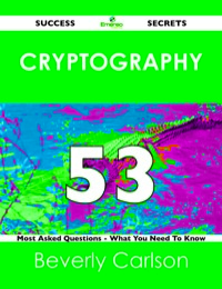 Imagen de portada: cryptography 53 Success Secrets - 53 Most Asked Questions On cryptography - What You Need To Know 9781488524707
