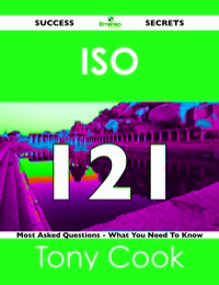 Cover image: ISO  121 Success Secrets - 121 Most Asked Questions On ISO  - What You Need To Know 9781488524752