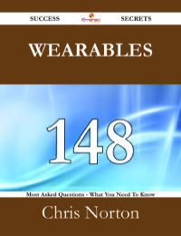 صورة الغلاف: Wearables 148 Success Secrets - 148 Most Asked Questions On Wearables - What You Need To Know 9781488524905
