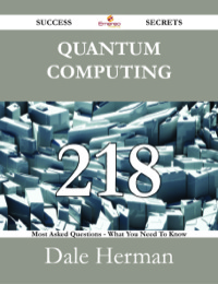 Cover image: Quantum Computing 218 Success Secrets - 218 Most Asked Questions On Quantum Computing - What You Need To Know 9781488524943