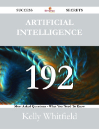 صورة الغلاف: Artificial Intelligence 192 Success Secrets - 192 Most Asked Questions On Artificial Intelligence - What You Need To Know 9781488524974