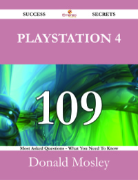 Imagen de portada: PlayStation 4 109 Success Secrets - 109 Most Asked Questions On PlayStation 4 - What You Need To Know 9781488525056