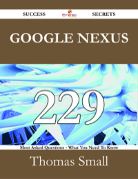 Cover image: Google Nexus 229 Success Secrets - 229 Most Asked Questions On Google Nexus - What You Need To Know 9781488525100