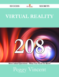 صورة الغلاف: Virtual Reality 208 Success Secrets - 208 Most Asked Questions On Virtual Reality - What You Need To Know 9781488525155