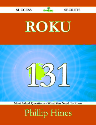 صورة الغلاف: Roku 131 Success Secrets - 131 Most Asked Questions On Roku - What You Need To Know 9781488525223