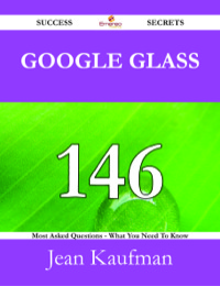 Imagen de portada: Google Glass 146 Success Secrets - 146 Most Asked Questions On Google Glass - What You Need To Know 9781488525278