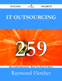 صورة الغلاف: IT Outsourcing 259 Success Secrets - 259 Most Asked Questions On IT Outsourcing - What You Need To Know 9781488525285