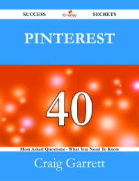 Cover image: Pinterest 40 Success Secrets - 40 Most Asked Questions On Pinterest - What You Need To Know 9781488525407