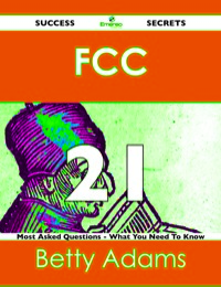 Imagen de portada: FCC 21 Success Secrets - 21 Most Asked Questions On FCC - What You Need To Know 9781488525445