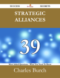 Cover image: Strategic Alliances 39 Success Secrets - 39 Most Asked Questions On Strategic Alliances - What You Need To Know 9781488525490