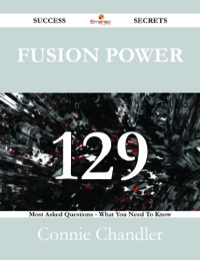 صورة الغلاف: Fusion Power 129 Success Secrets - 129 Most Asked Questions On Fusion Power - What You Need To Know 9781488525551