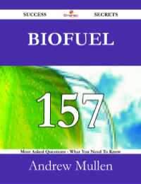 表紙画像: Biofuel 157 Success Secrets - 157 Most Asked Questions On Biofuel - What You Need To Know 9781488525599
