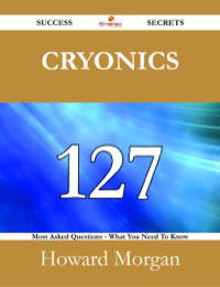 Cover image: Cryonics 127 Success Secrets - 127 Most Asked Questions On Cryonics - What You Need To Know 9781488525605