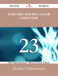 صورة الغلاف: Electric double-layer capacitor 23 Success Secrets - 23 Most Asked Questions On Electric double-layer capacitor - What You Need To Know 9781488525650