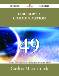 Imagen de portada: Fiber-optic communication 49 Success Secrets - 49 Most Asked Questions On Fiber-optic communication - What You Need To Know 9781488525674