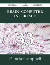 صورة الغلاف: Brain–computer interface 33 Success Secrets - 33 Most Asked Questions On Brain–computer interface - What You Need To Know 9781488525728