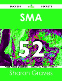 Cover image: SMA 52 Success Secrets - 52 Most Asked Questions On SMA - What You Need To Know 9781488525759