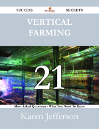 表紙画像: Vertical Farming 21 Success Secrets - 21 Most Asked Questions On Vertical Farming - What You Need To Know 9781488525780