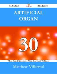 Titelbild: Artificial organ 30 Success Secrets - 30 Most Asked Questions On Artificial organ - What You Need To Know 9781488525810