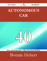صورة الغلاف: Autonomous car 40 Success Secrets - 40 Most Asked Questions On Autonomous car - What You Need To Know 9781488525827