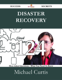 Cover image: Disaster Recovery 124 Success Secrets - 124 Most Asked Questions On Disaster Recovery - What You Need To Know 9781488525957