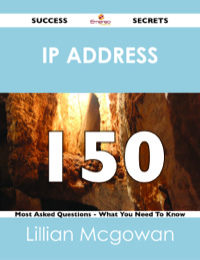 Cover image: IP address 150 Success Secrets - 150 Most Asked Questions On IP address - What You Need To Know 9781488525971