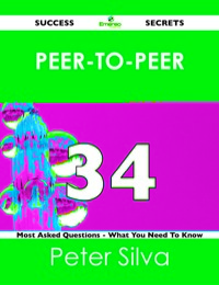 Omslagafbeelding: peer-to-peer 34 Success Secrets - 34 Most Asked Questions On peer-to-peer - What You Need To Know 9781488525988