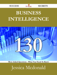 表紙画像: Business Intelligence 130 Success Secrets - 130 Most Asked Questions On Business Intelligence - What You Need To Know 9781488525995