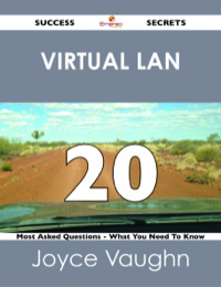 صورة الغلاف: Virtual LAN 20 Success Secrets - 20 Most Asked Questions On Virtual LAN - What You Need To Know 9781488526008