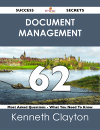Omslagafbeelding: Document Management 62 Success Secrets - 62 Most Asked Questions On Document Management - What You Need To Know 9781488526107