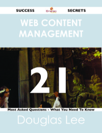 表紙画像: Web Content Management 21 Success Secrets - 21 Most Asked Questions On Web Content Management - What You Need To Know 9781488526145