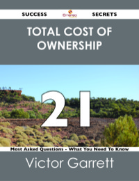 Cover image: Total Cost of Ownership 21 Success Secrets - 21 Most Asked Questions On Total Cost of Ownership - What You Need To Know 9781488526176