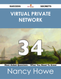 Omslagafbeelding: Virtual Private Network 34 Success Secrets - 34 Most Asked Questions On Virtual Private Network - What You Need To Know 9781488526183