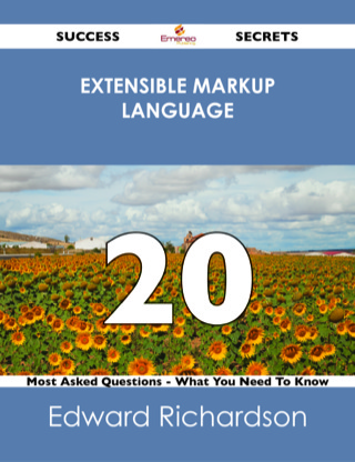 Imagen de portada: Extensible Markup Language 20 Success Secrets - 20 Most Asked Questions On Extensible Markup Language - What You Need To Know 9781488526237