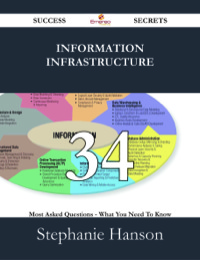 صورة الغلاف: Information Infrastructure 34 Success Secrets - 34 Most Asked Questions On Information Infrastructure - What You Need To Know 9781488526374